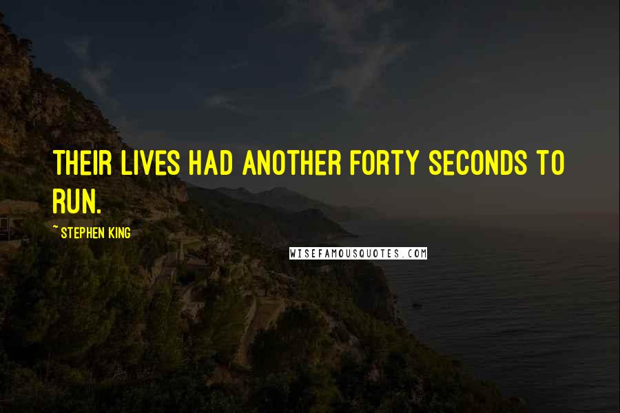 Stephen King Quotes: Their lives had another forty seconds to run.