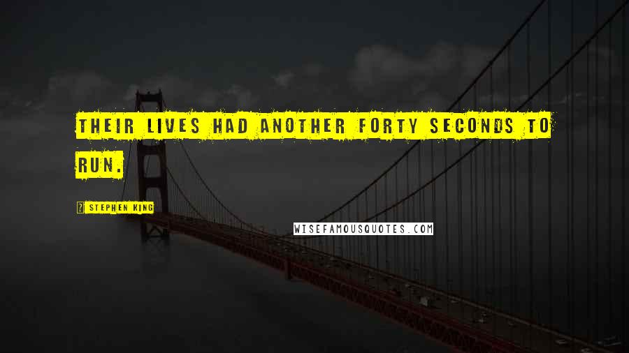 Stephen King Quotes: Their lives had another forty seconds to run.