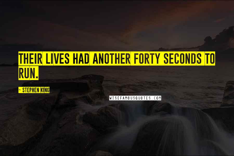 Stephen King Quotes: Their lives had another forty seconds to run.