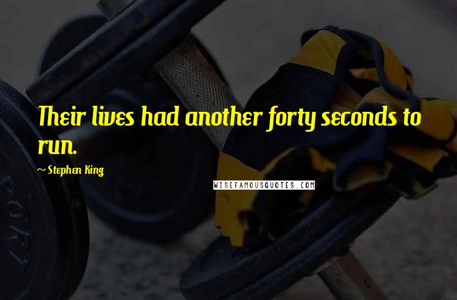 Stephen King Quotes: Their lives had another forty seconds to run.