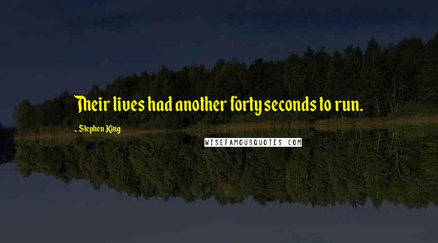 Stephen King Quotes: Their lives had another forty seconds to run.