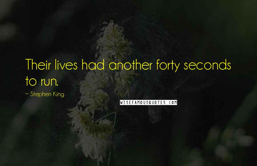 Stephen King Quotes: Their lives had another forty seconds to run.