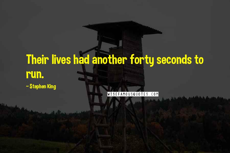 Stephen King Quotes: Their lives had another forty seconds to run.