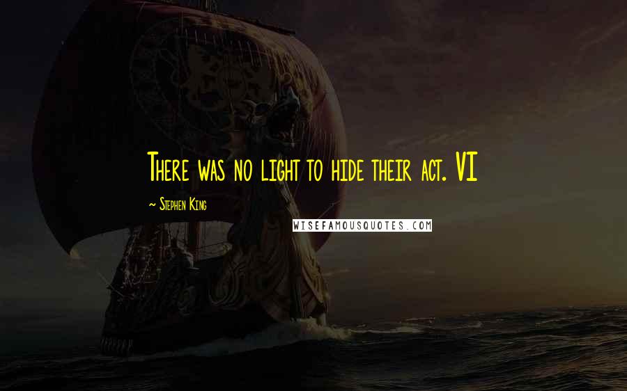 Stephen King Quotes: There was no light to hide their act. VI