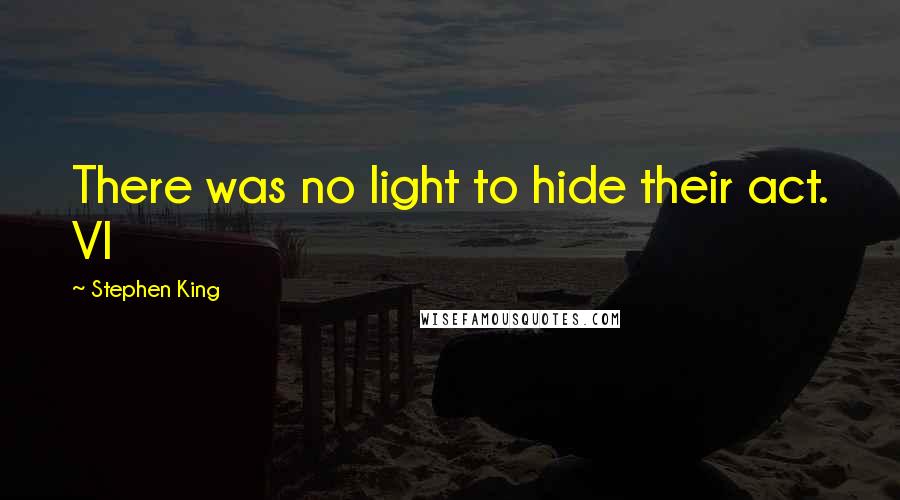 Stephen King Quotes: There was no light to hide their act. VI