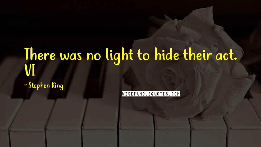 Stephen King Quotes: There was no light to hide their act. VI