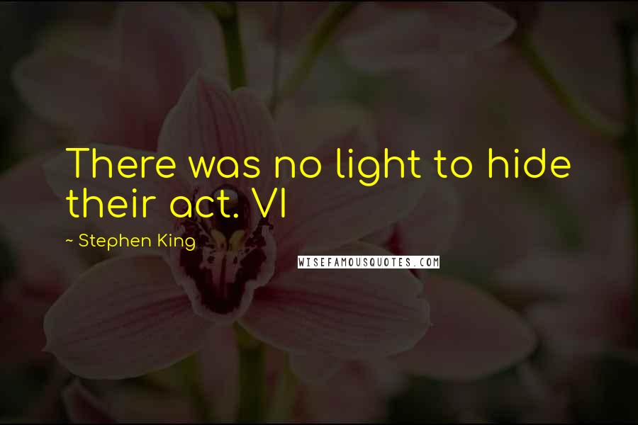 Stephen King Quotes: There was no light to hide their act. VI