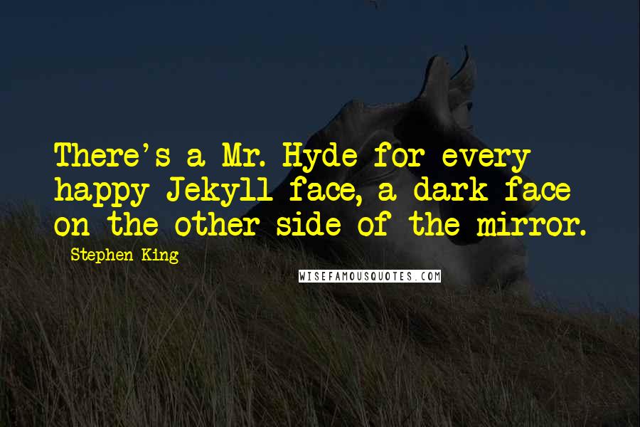 Stephen King Quotes: There's a Mr. Hyde for every happy Jekyll face, a dark face on the other side of the mirror.
