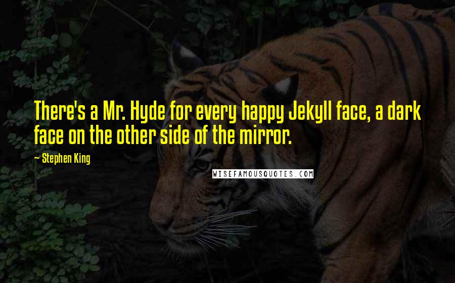 Stephen King Quotes: There's a Mr. Hyde for every happy Jekyll face, a dark face on the other side of the mirror.