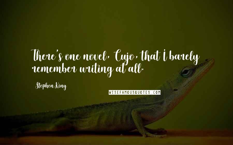 Stephen King Quotes: There's one novel, Cujo, that I barely remember writing at all.