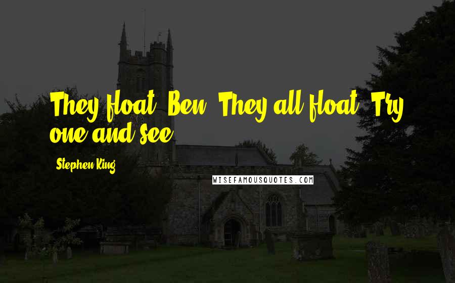 Stephen King Quotes: They float, Ben! They all float! Try one and see!