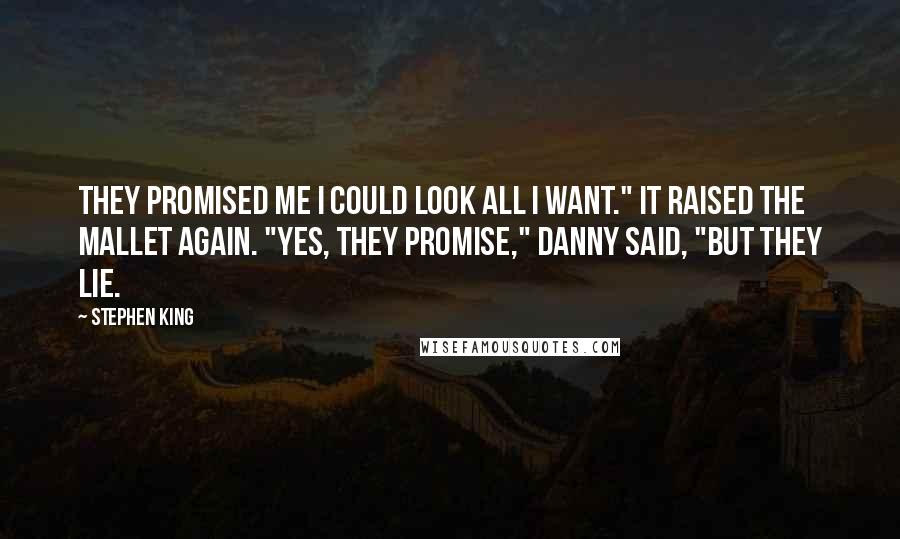 Stephen King Quotes: They promised me I could look all I want." It raised the mallet again. "Yes, they promise," Danny said, "but they lie.