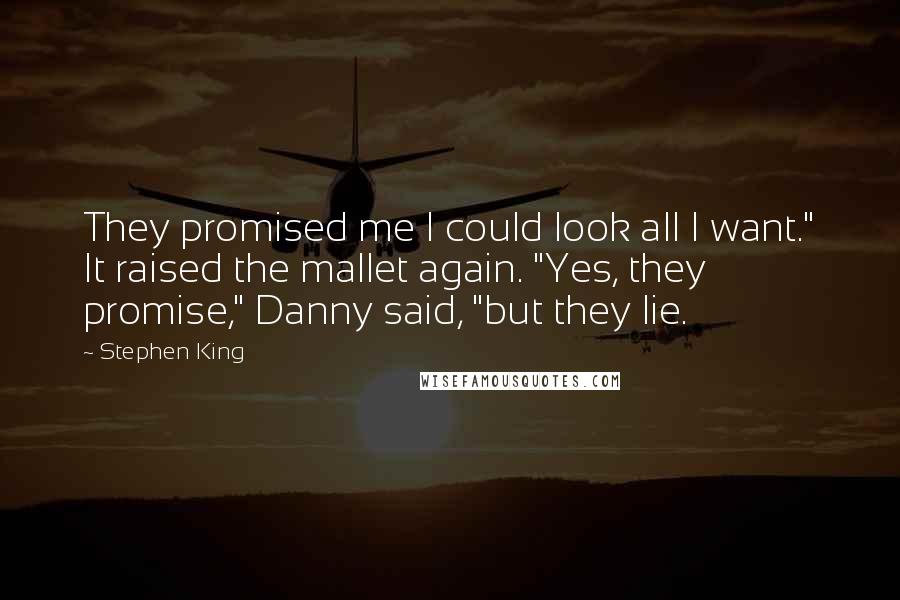 Stephen King Quotes: They promised me I could look all I want." It raised the mallet again. "Yes, they promise," Danny said, "but they lie.