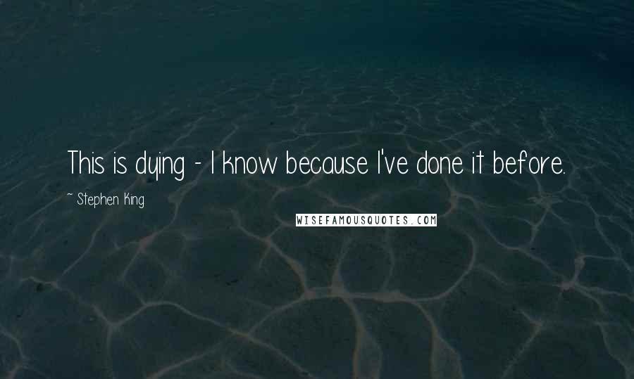 Stephen King Quotes: This is dying - I know because I've done it before.