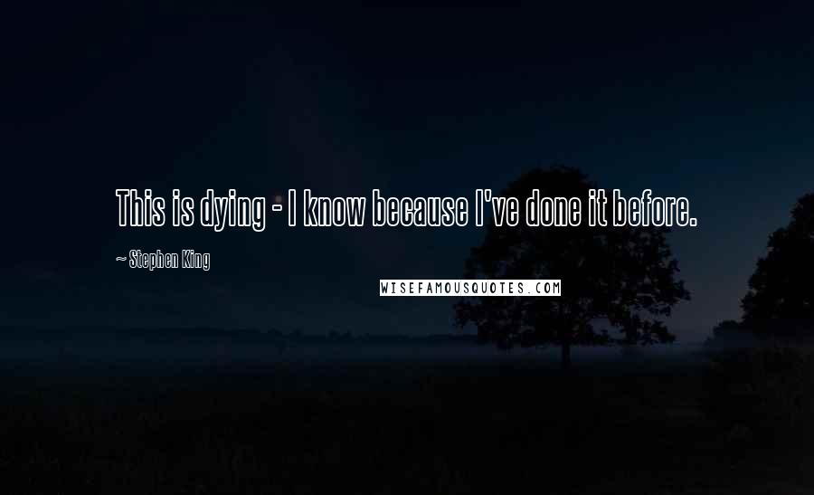 Stephen King Quotes: This is dying - I know because I've done it before.