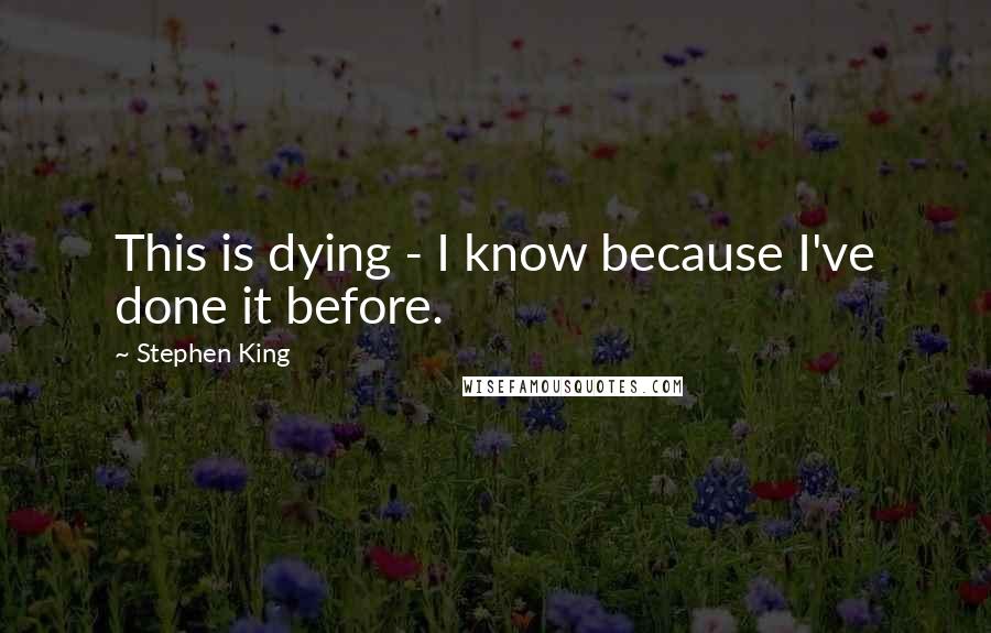 Stephen King Quotes: This is dying - I know because I've done it before.