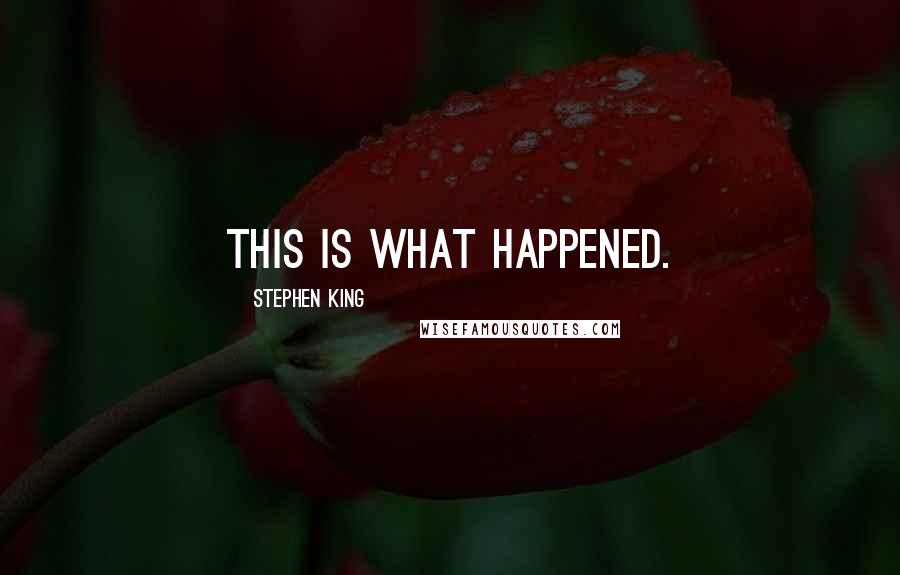 Stephen King Quotes: This is what happened.