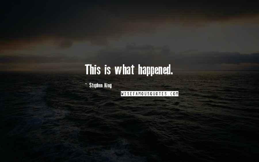 Stephen King Quotes: This is what happened.