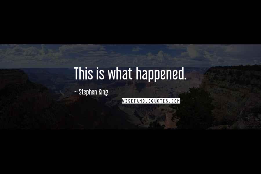 Stephen King Quotes: This is what happened.