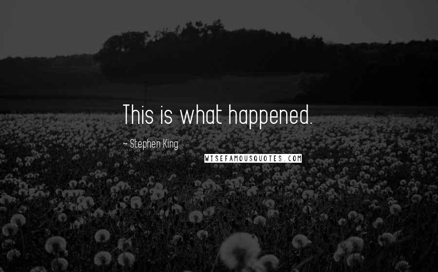 Stephen King Quotes: This is what happened.