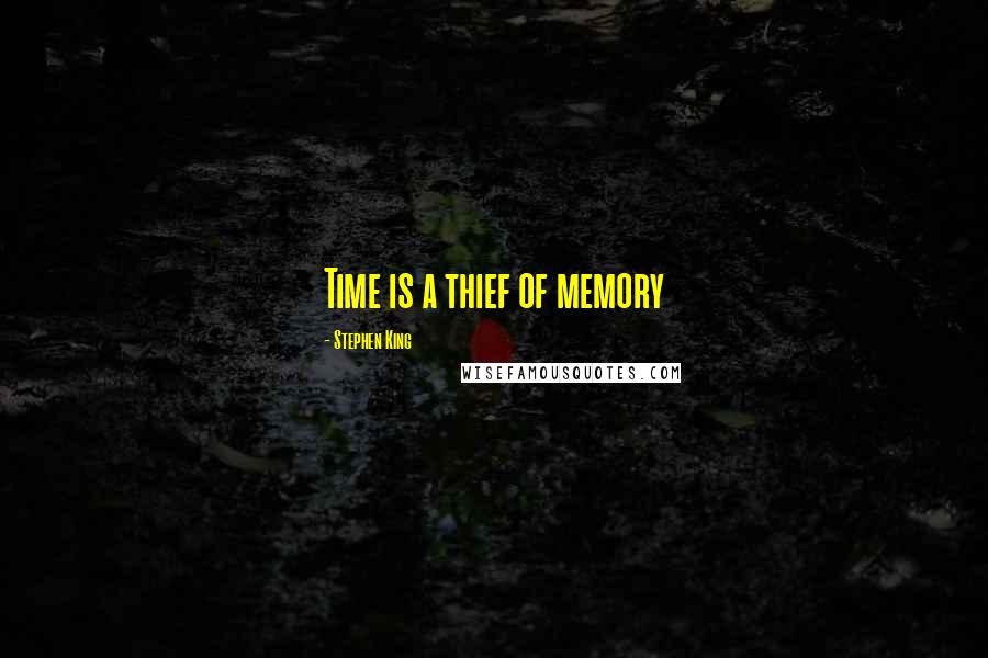 Stephen King Quotes: Time is a thief of memory