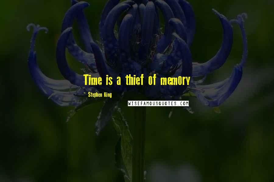 Stephen King Quotes: Time is a thief of memory