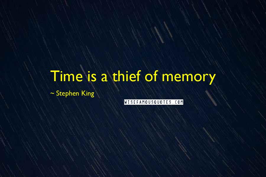 Stephen King Quotes: Time is a thief of memory