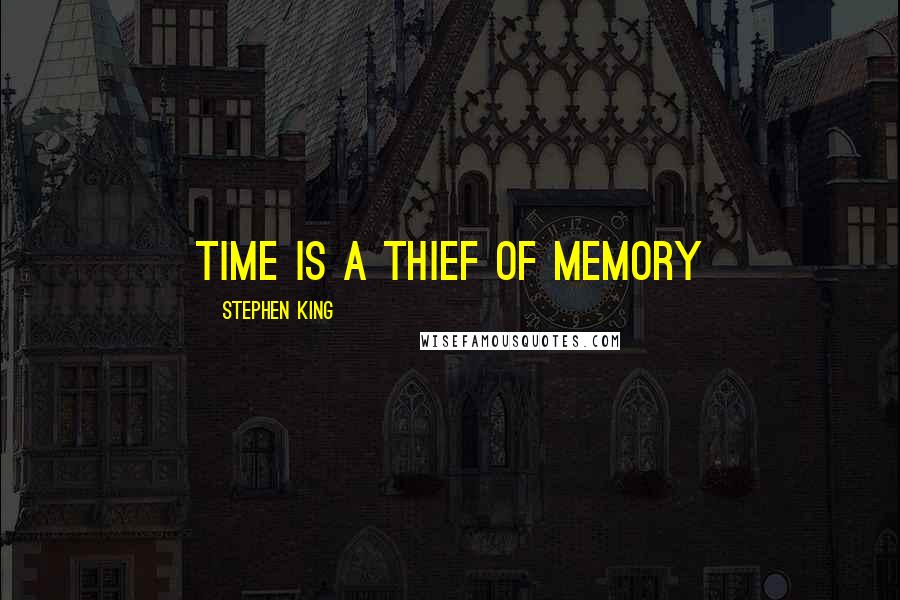 Stephen King Quotes: Time is a thief of memory