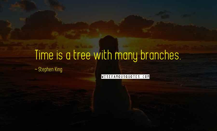 Stephen King Quotes: Time is a tree with many branches.