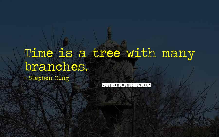 Stephen King Quotes: Time is a tree with many branches.