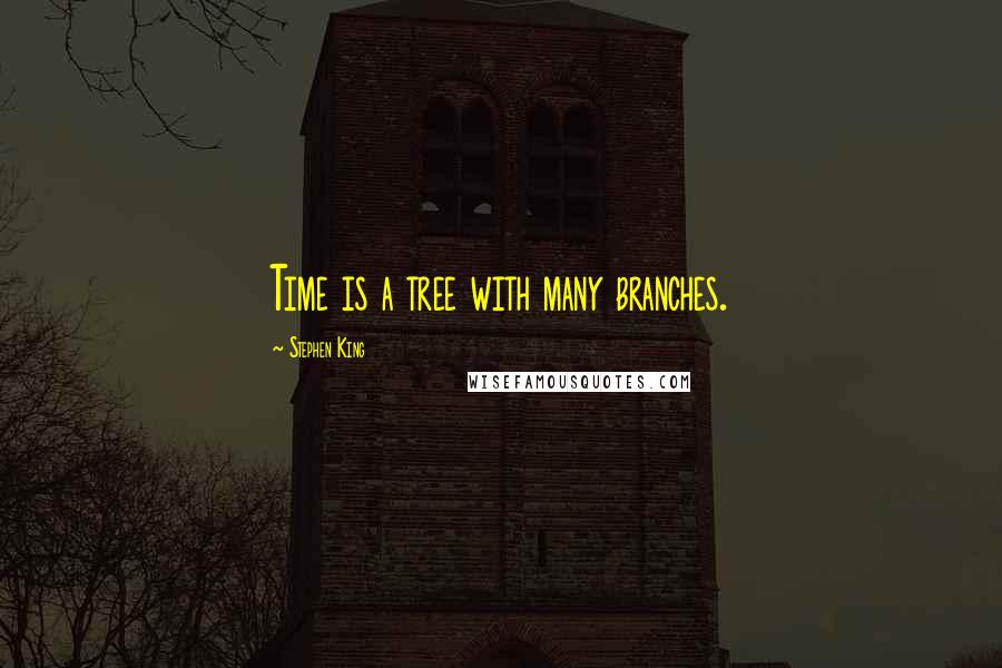 Stephen King Quotes: Time is a tree with many branches.