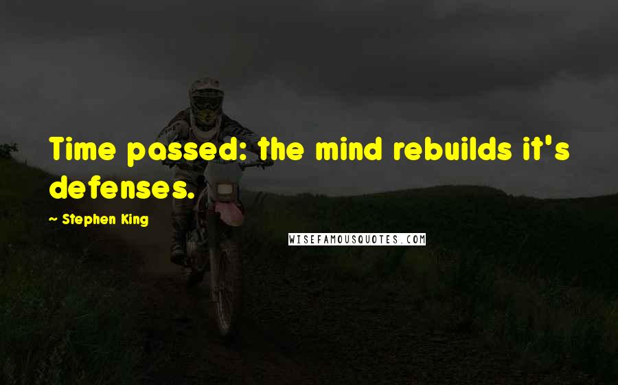 Stephen King Quotes: Time passed: the mind rebuilds it's defenses.