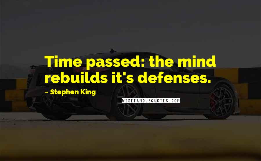 Stephen King Quotes: Time passed: the mind rebuilds it's defenses.