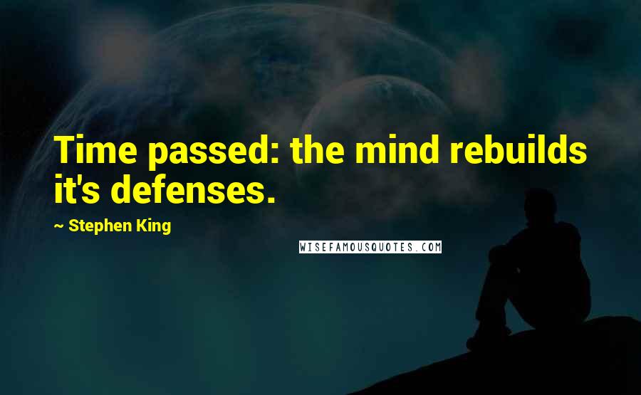 Stephen King Quotes: Time passed: the mind rebuilds it's defenses.