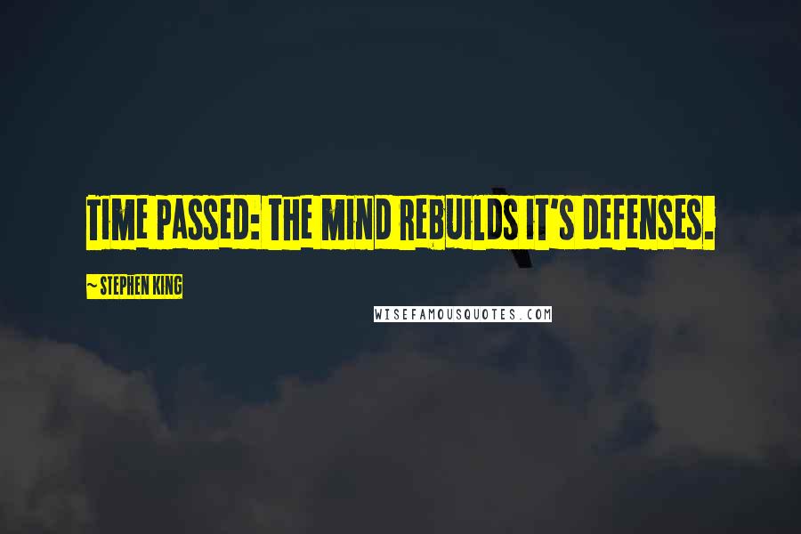 Stephen King Quotes: Time passed: the mind rebuilds it's defenses.