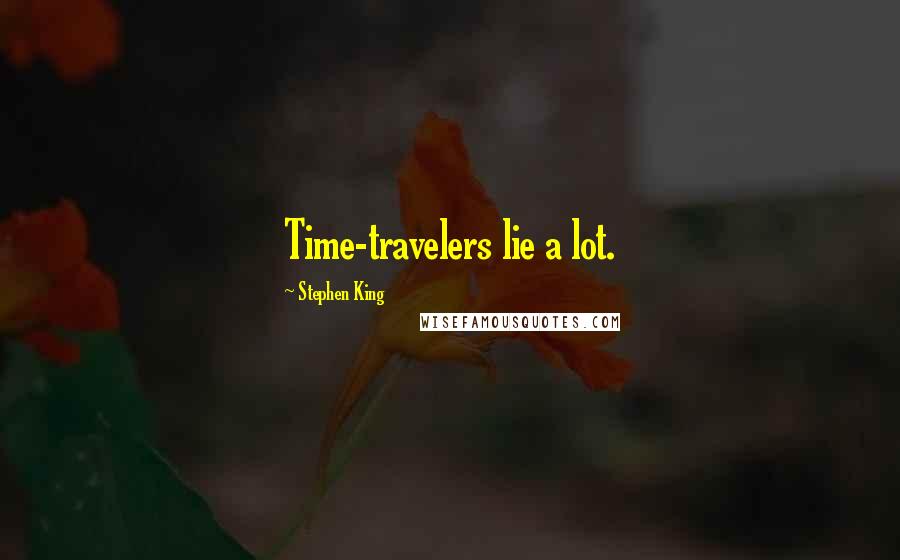 Stephen King Quotes: Time-travelers lie a lot.