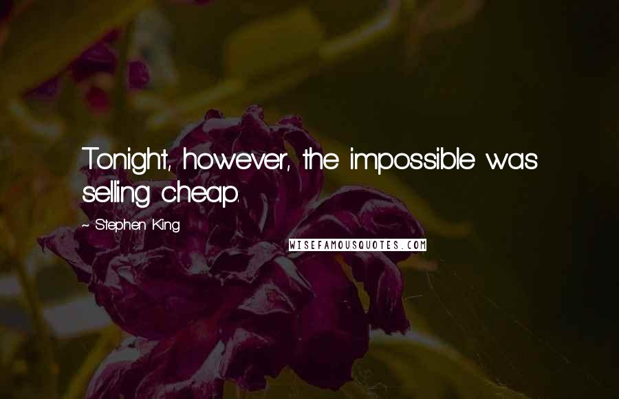 Stephen King Quotes: Tonight, however, the impossible was selling cheap.