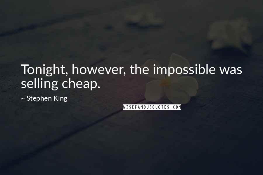 Stephen King Quotes: Tonight, however, the impossible was selling cheap.