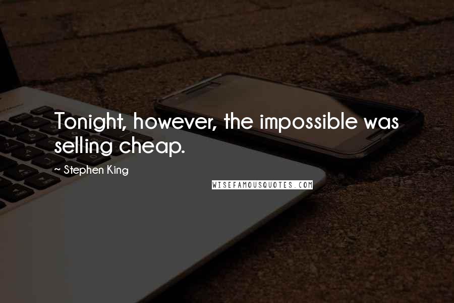 Stephen King Quotes: Tonight, however, the impossible was selling cheap.