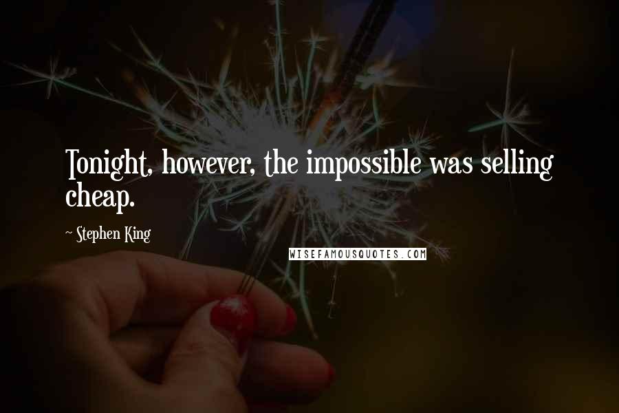 Stephen King Quotes: Tonight, however, the impossible was selling cheap.