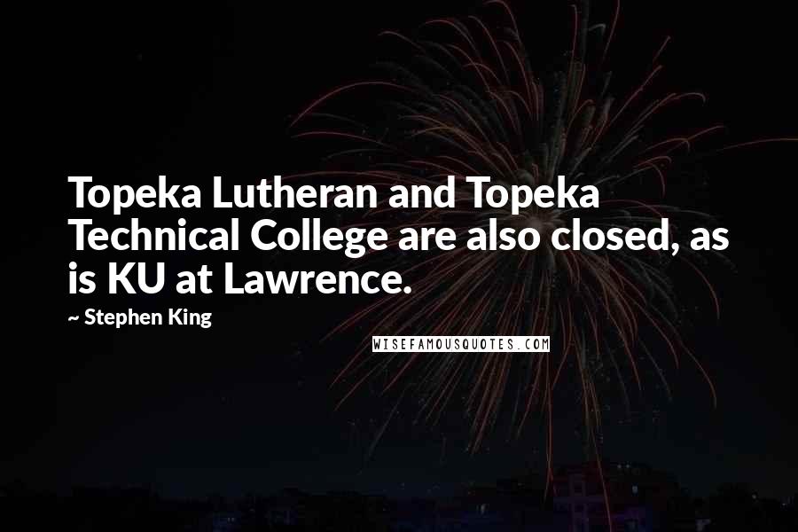 Stephen King Quotes: Topeka Lutheran and Topeka Technical College are also closed, as is KU at Lawrence.