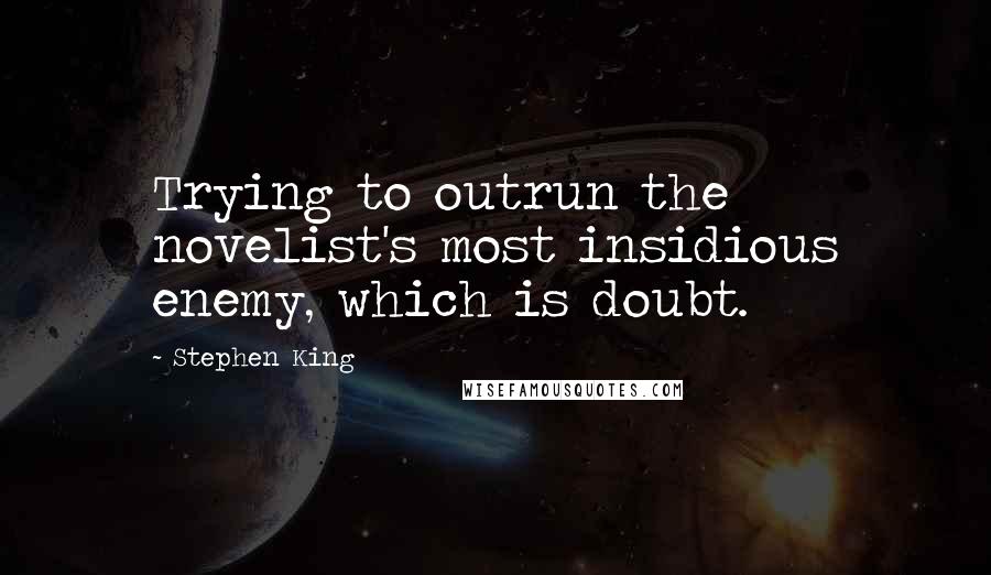 Stephen King Quotes: Trying to outrun the novelist's most insidious enemy, which is doubt.