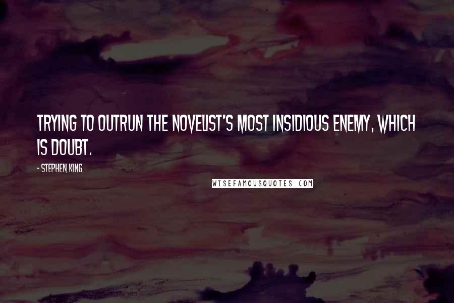 Stephen King Quotes: Trying to outrun the novelist's most insidious enemy, which is doubt.