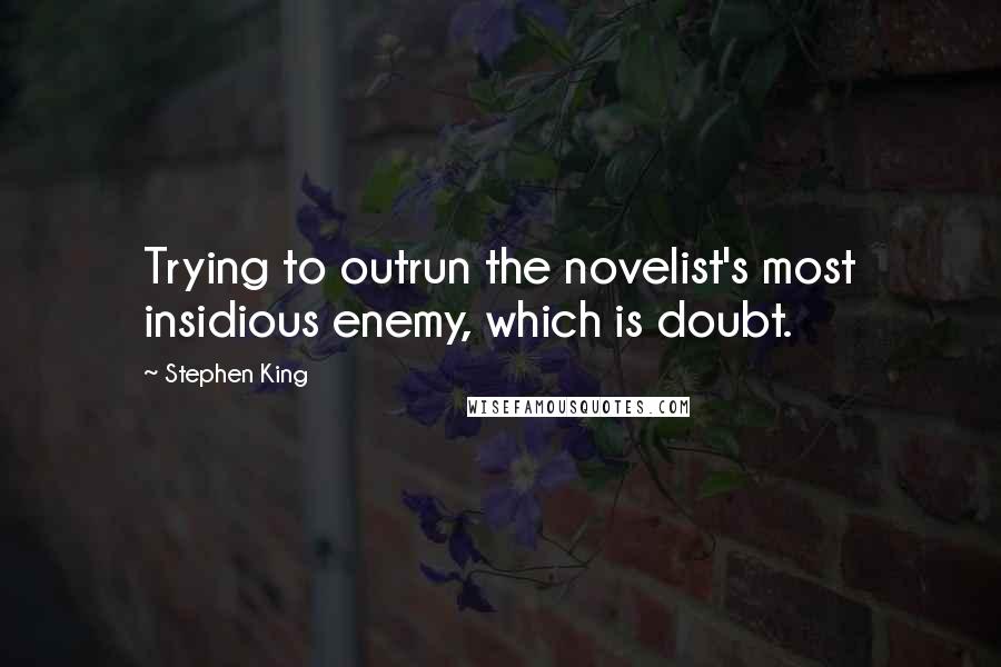 Stephen King Quotes: Trying to outrun the novelist's most insidious enemy, which is doubt.