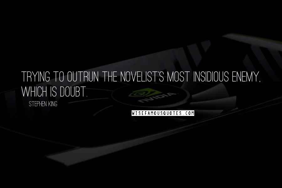 Stephen King Quotes: Trying to outrun the novelist's most insidious enemy, which is doubt.