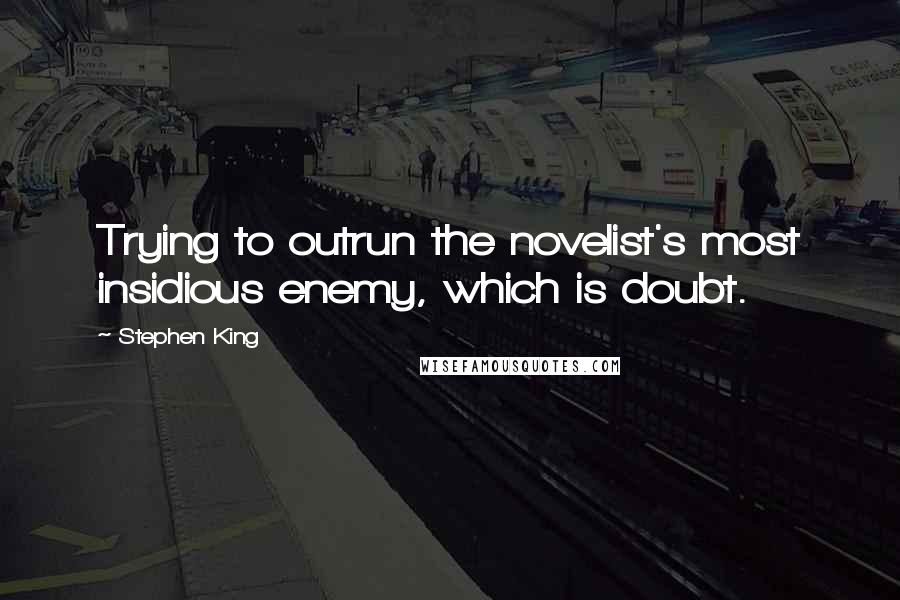 Stephen King Quotes: Trying to outrun the novelist's most insidious enemy, which is doubt.