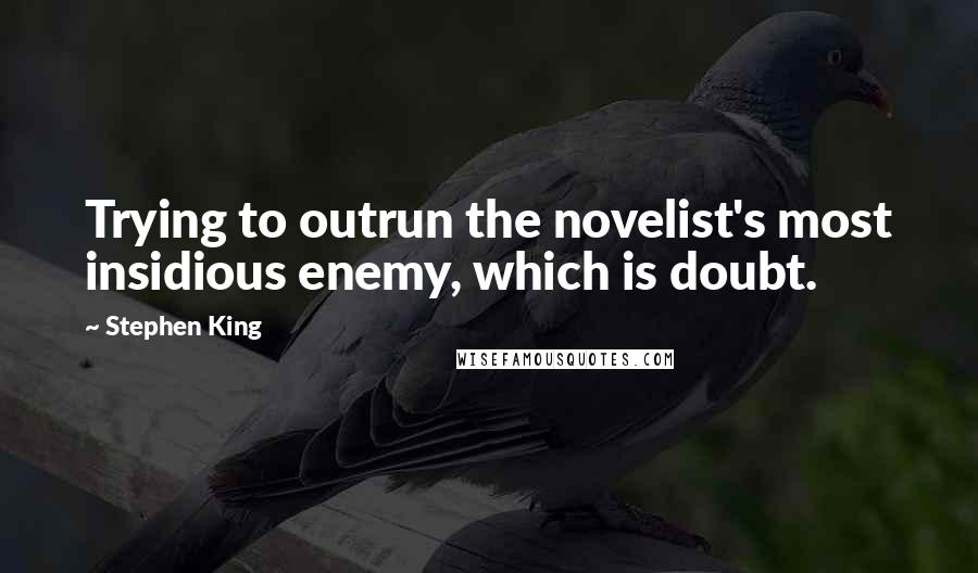 Stephen King Quotes: Trying to outrun the novelist's most insidious enemy, which is doubt.