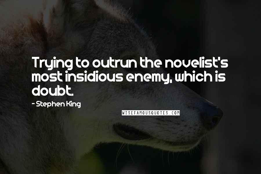 Stephen King Quotes: Trying to outrun the novelist's most insidious enemy, which is doubt.