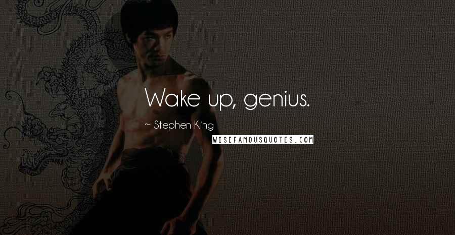 Stephen King Quotes: Wake up, genius.