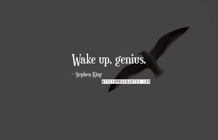 Stephen King Quotes: Wake up, genius.